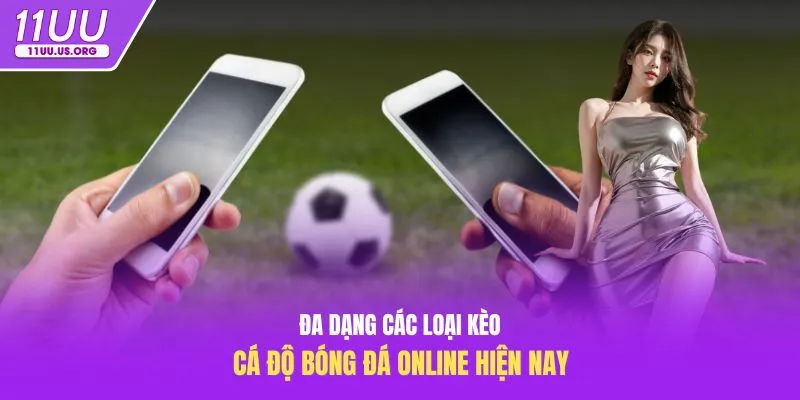 Đa dạng các loại kèo cá độ bóng đá online hiện nay