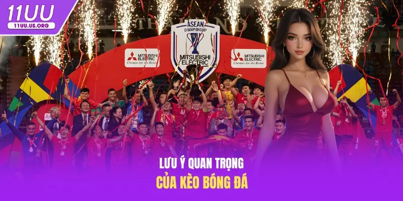 Lưu ý quan trọng của kèo bóng đá