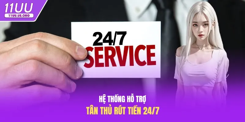 Hệ thống hỗ trợ tân thủ rút tiền 24/7