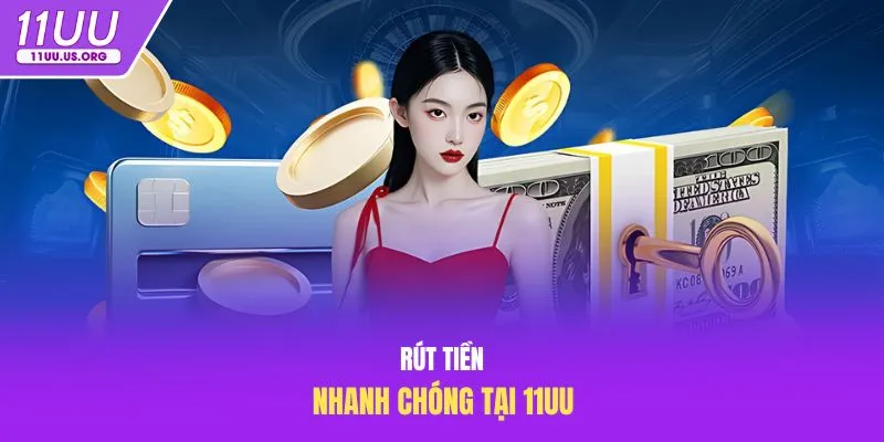 Rút tiền nhanh chóng tại 11uu